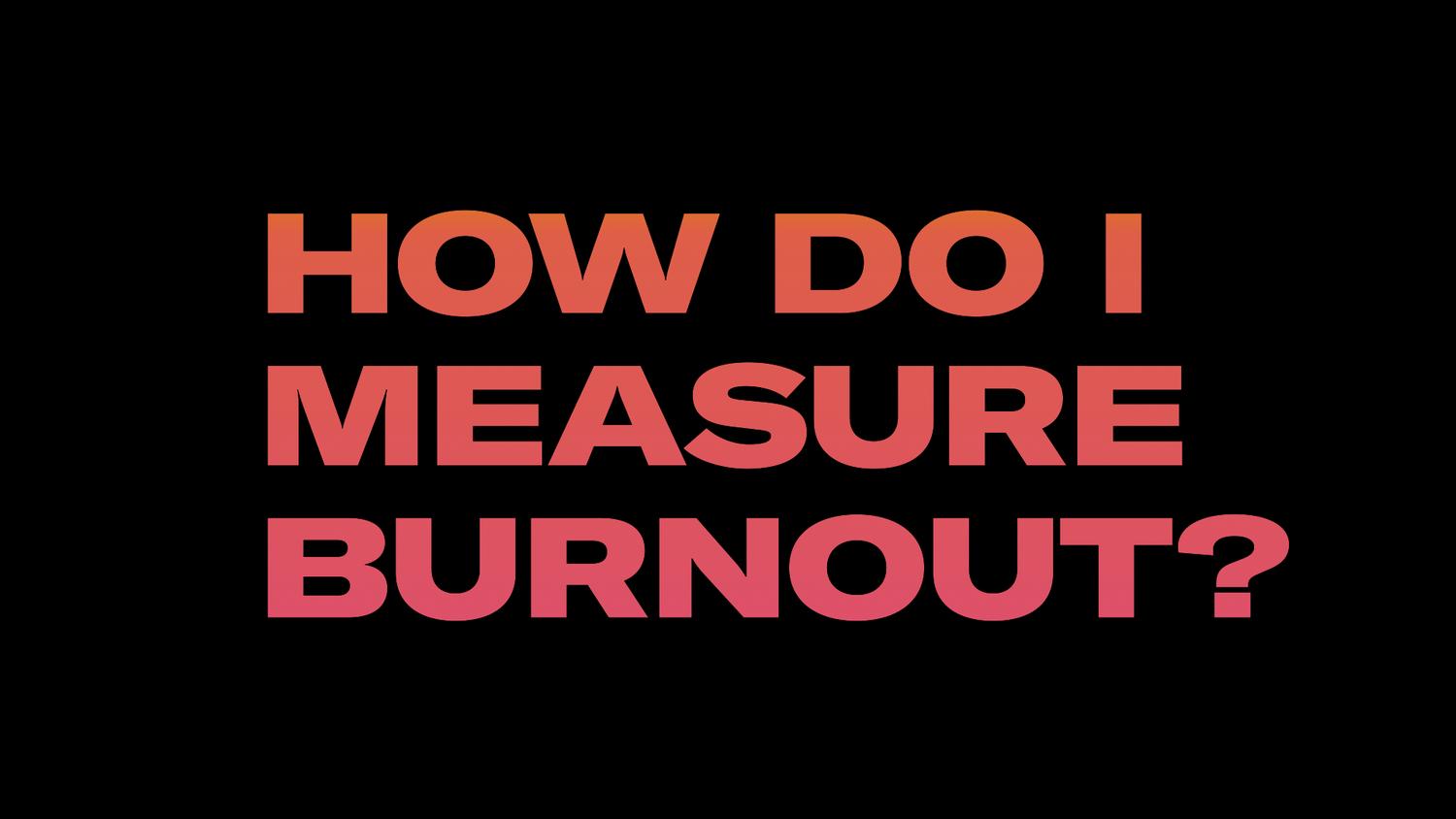 A title slide with 'How do I Measure Burnout?'